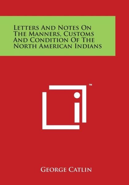 Cover for George Catlin · Letters and Notes on the Manners, Customs and Condition of the North American Indians (Paperback Bog) (2014)
