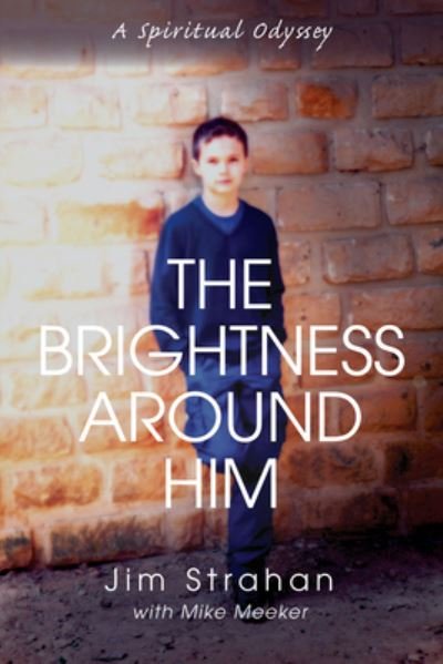 Cover for Jim W Strahan · The Brightness Around Him: A Spiritual Odyssey (Gebundenes Buch) (2015)