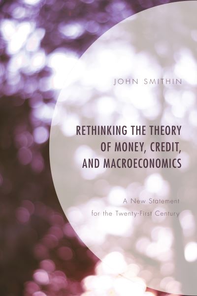 Rethinking the Theory of Money, Credit, and Macroeconomics: A New Statement for the Twenty-First Century - John Smithin - Books - Bloomsbury Publishing Plc - 9781498542838 - August 14, 2020