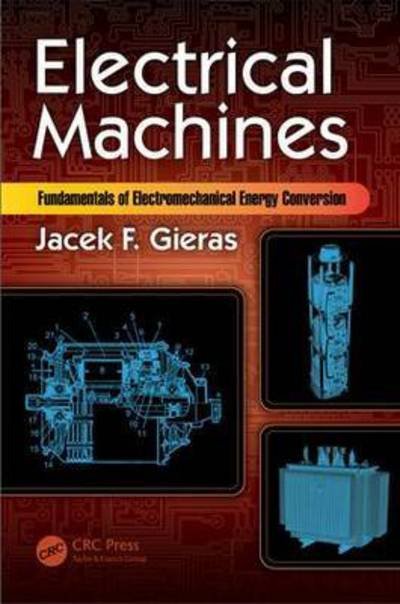 Cover for Gieras, Jacek F. (University of Technology and Life Sciences, Bydgoszcz, Poland) · Electrical Machines: Fundamentals of Electromechanical Energy Conversion (Hardcover Book) (2016)