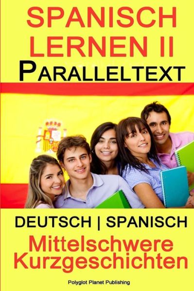 Cover for Polyglot Planet Publishing · Spanisch Lernen II - Paralleltext - Mittelschwere Kurzgeschichten (Deutsch - Spanisch) (Paperback Book) (2014)