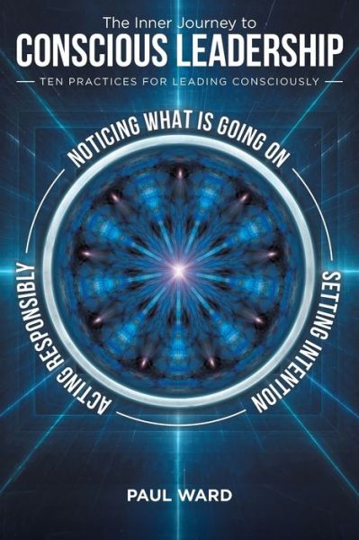 The Inner Journey to Conscious Leadership - Paul Ward - Książki - Balboa Press - 9781504399838 - 1 maja 2018