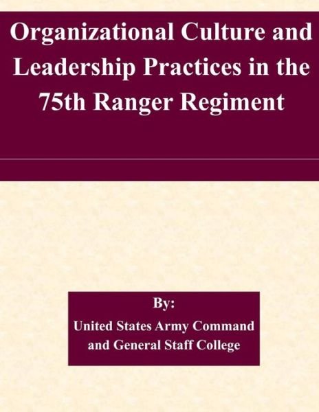 Cover for United States Army Command and General S · Organizational Culture and Leadership Practices in the 75th Ranger Regiment (Paperback Book) (2015)