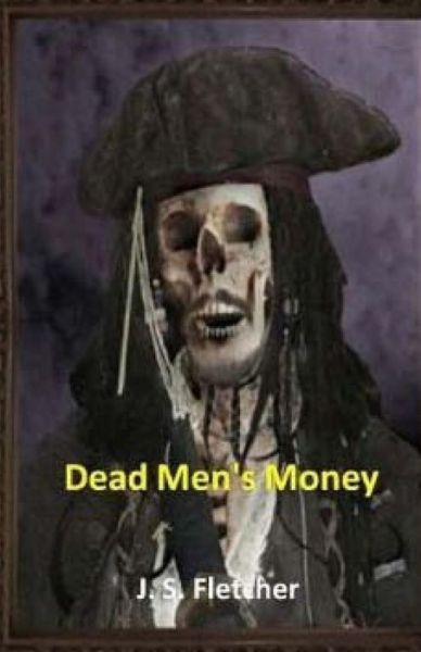 Dead Men's Money - J S Fletcher - Books - Createspace - 9781512024838 - May 4, 2015