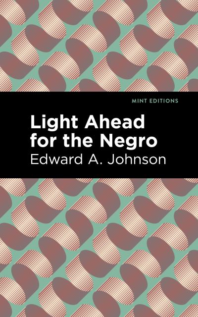 Light Ahead for the Negro - Mint Editions - Edward A. Johnson - Books - Mint Editions - 9781513296838 - July 22, 2021
