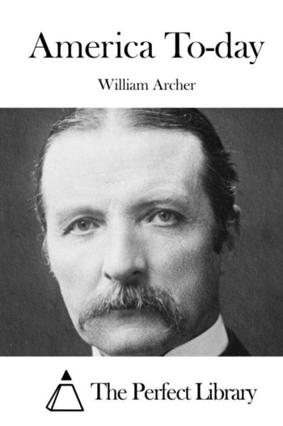 America To-Day - William Archer - Libros - Createspace Independent Publishing Platf - 9781519450838 - 21 de noviembre de 2015