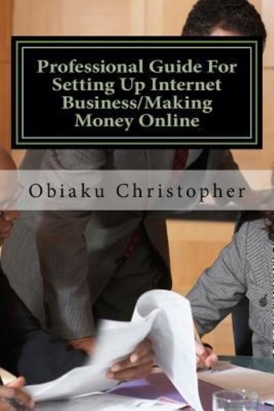 Cover for Obiaku Christopher Obunike · Professional Guide For Setting Up Internet Business / Making Money Online (Paperback Bog) (2015)