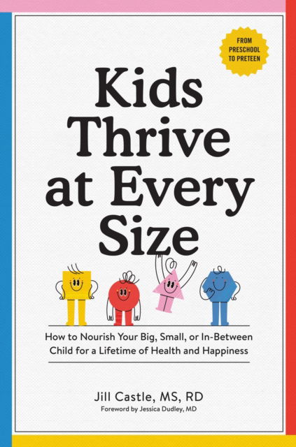 Cover for Jill Castle · Kids Thrive at Every Size: A Whole-Child, No-Worry Guide to Your Child's Health and Well-Being (Paperback Book) (2024)