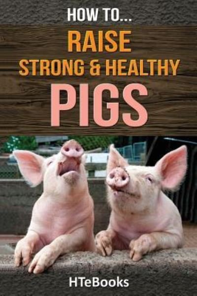 Cover for Htebooks · How To Raise Strong &amp; Healthy Pigs (Paperback Book) (2016)