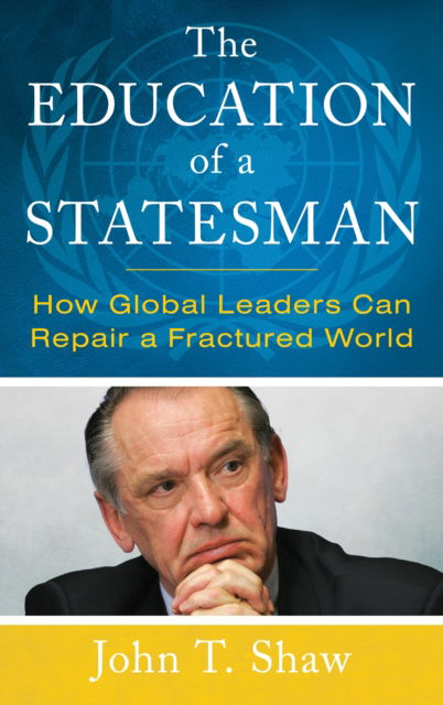 The Education of a Statesman: How Global Leaders Can Repair a Fractured World - John T. Shaw - Livros - Rowman & Littlefield - 9781538174838 - 22 de outubro de 2024