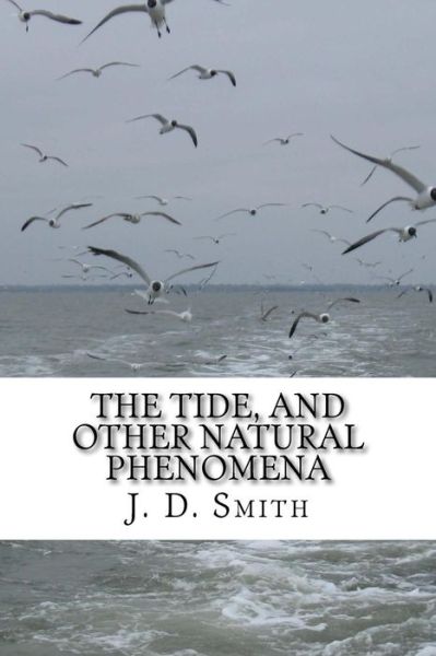 The Tide, and Other Natural Phenomena - J D Smith - Livros - Createspace Independent Publishing Platf - 9781539429838 - 13 de outubro de 2016