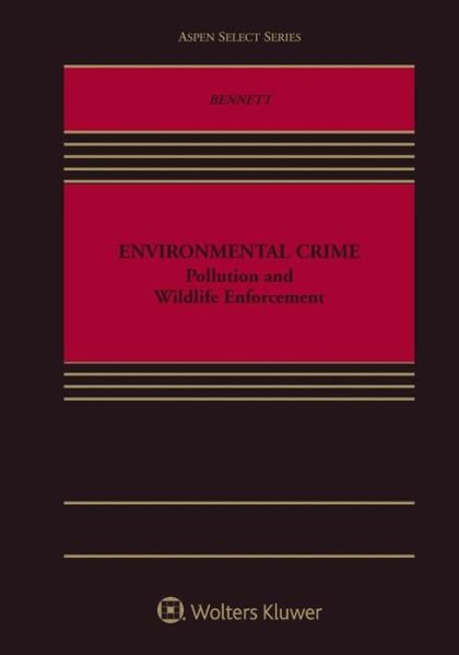 Environmental Crime Pollution and Wildlife Enforcement - Jared C. Bennett - Books - Wolters Kluwer Law & Business - 9781543813838 - June 10, 2019