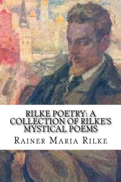 Rilke Poetry - Rainer Maria Rilke - Books - Createspace Independent Publishing Platf - 9781545260838 - April 9, 2017