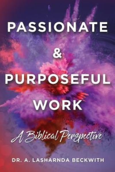 Cover for Dr A Lasharnda Beckwith · Passionate &amp; Purposeful Work (Paperback Bog) (2019)