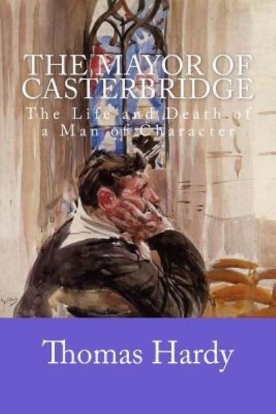The Mayor of Casterbridge - Thomas Hardy - Books - Createspace Independent Publishing Platf - 9781546346838 - April 27, 2017