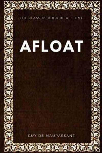 Afloat - Guy de Maupassant - Books - Createspace Independent Publishing Platf - 9781547000838 - May 29, 2017