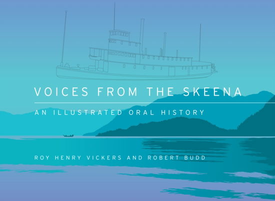 Cover for Robert Budd · Voices from the Skeena: An Illustrated Oral History (Hardcover Book) (2020)