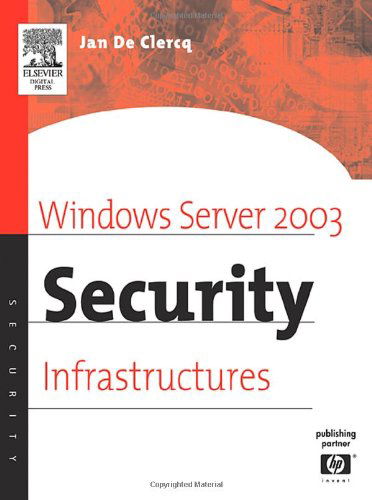Cover for De Clercq, Jan (Senior Consultant, HP Consulting and Integration, Hewlett-Packard Company, Belgium) · Windows Server 2003 Security Infrastructures: Core Security Features - HP Technologies (Paperback Book) (2004)