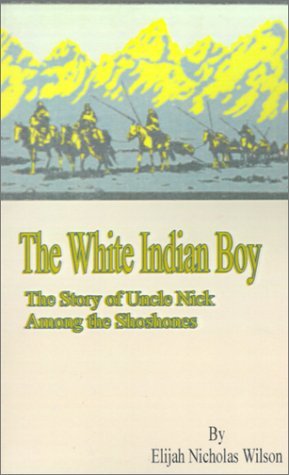 Elijah Nicholas Wilson · The White Indian Boy: The Story of Uncle Nick Among the Shoshones (Paperback Book) (2001)
