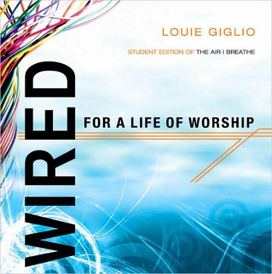 Cover for Louie Giglio · Wired for a Life of Worship (Student Edition): Interactive Student Edition of &quot;The Air I Breathe&quot; (159 052 6708) (Paperback Book) (2006)
