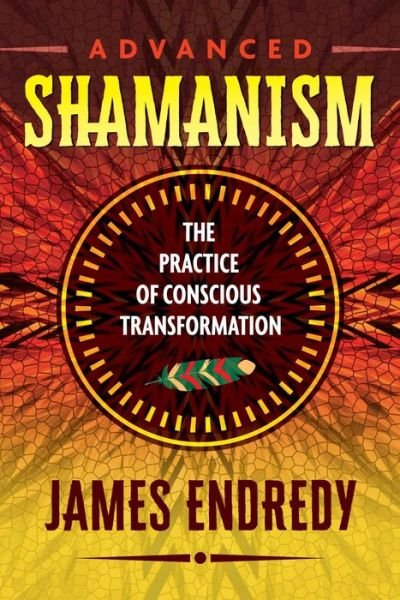 Cover for James Endredy · Advanced Shamanism: The Practice of Conscious Transformation (Paperback Bog) (2018)