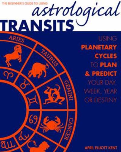 Cover for April Elliott Kent · Astrological Transits: The Beginner's Guide to Using Planetary Cycles to Plan and Predict Your Day, Week, Year (or Destiny) (Paperback Book) (2015)