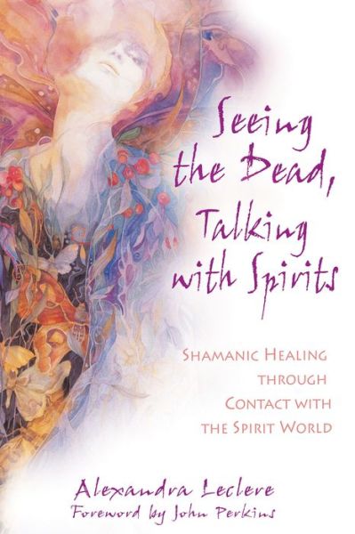 Seeing the Dead, Talking with Spirits: Shamanic Healing Through Contact with the Spirit World - Alexandra Leclere - Książki - Inner Traditions Bear and Company - 9781594770838 - 27 października 2005