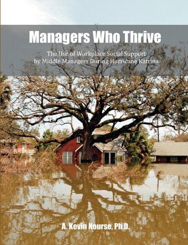 Cover for A. Kevin Nourse · Managers Who Thrive: the Use of Workplace Social Support by Middle Managers During Hurricane Katrina (Paperback Book) (2011)