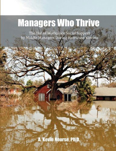 Managers Who Thrive: the Use of Workplace Social Support by Middle Managers During Hurricane Katrina - A. Kevin Nourse - Books - Dissertation.Com - 9781599423838 - February 20, 2011