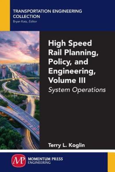 High Speed Rail Planning, Policy, and Engineering, Volume III: System Operations - Transportation Engineering Collection - Terry L. Koglin - Livros - Momentum Press - 9781606509838 - 12 de janeiro de 2017