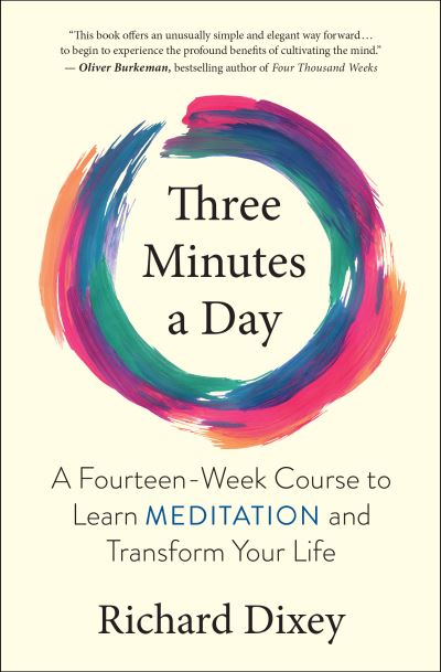 Three Minutes a Day: A Fourteen-Week Course to Learn Meditation and Transform Your Life - Richard Dixey - Kirjat - New World Library - 9781608688838 - perjantai 8. syyskuuta 2023