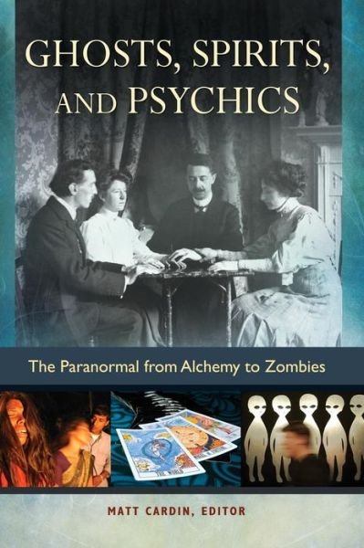 Ghosts, Spirits, and Psychics: The Paranormal from Alchemy to Zombies - Matt Cardin - Bøger - Bloomsbury Publishing Plc - 9781610696838 - 28. juli 2015
