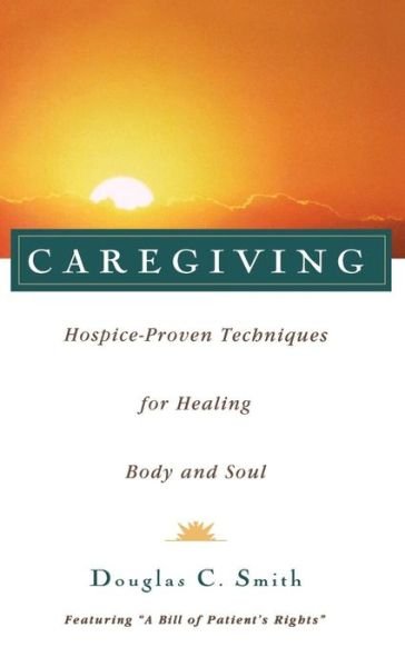 Caregiving: Hospice-proven Techniques for Healing Body and Soul - Douglas  C. Smith - Livros - Wiley - 9781620455838 - 1 de setembro de 1997