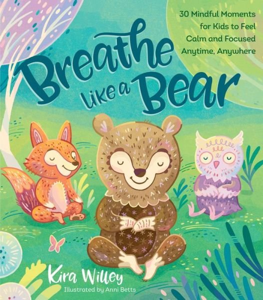 Cover for Kira Willey · Breathe Like a Bear: 30 Mindful Moments for Kids to Feel Calm and Focused Anytime, Anywhere (Paperback Book) (2017)