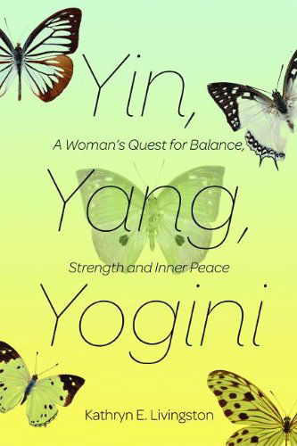 Cover for Kathryn E. Livingston · Yin, Yang, Yogini: A Woman's Quest for Balance, Strength and Inner Peace (Paperback Book) (2014)