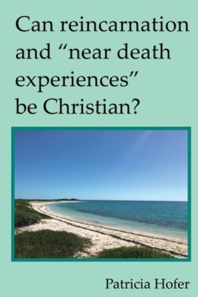 Cover for Patricia Hofer · Can Reincarnation and Near Death Experiences Be Christian? (Pocketbok) (2021)