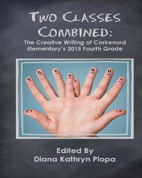 Cover for Diana Kathryn Plopa · Two Classes Combined: the Creative Writing of Carkenord Elementary's 2015 Fourt Grade (Paperback Book) (2015)