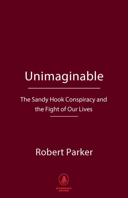 Cover for Robert Parker · Unimaginable: The Sandy Hook Conspiracy and the Fight of Our Lives (Hardcover bog) (2024)