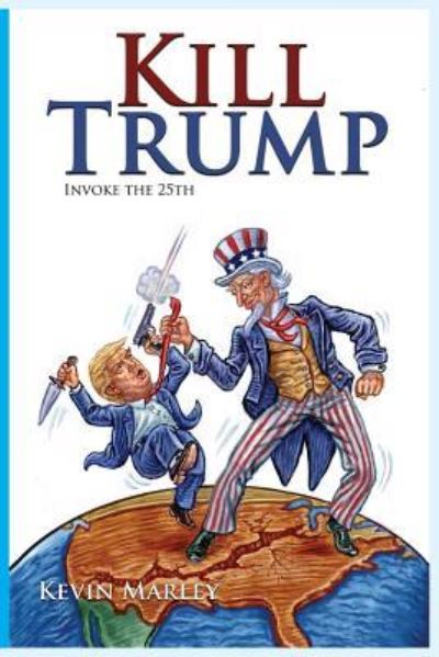 Cover for Kevin Michael Marley · Kill Trump: Invoke the 25th -- A Revolution of the Human Spirit (Paperback Book) (2017)