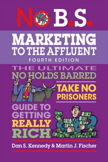 Cover for Dan S. Kennedy · No B.S. Marketing to the Affluent: No Holds Barred, Take No Prisoners, Guide to Getting Really Rich (Paperback Book) [4 Revised edition] (2025)