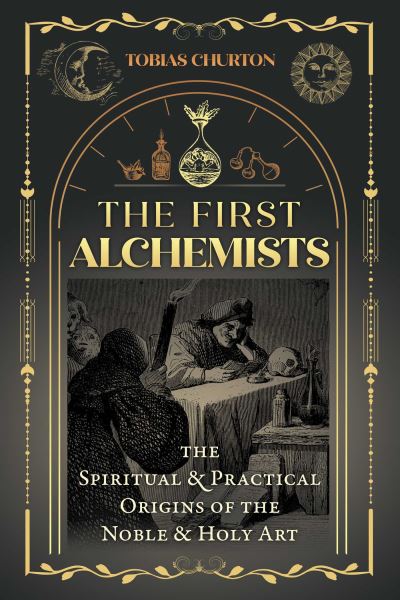 Cover for Tobias Churton · The First Alchemists: The Spiritual and Practical Origins of the Noble and Holy Art (Paperback Book) (2024)