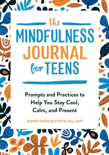 Cover for Jennie Marie Battistin · The Mindfulness Journal for Teens: Prompts and Practices to Help You Stay Cool, Calm, and Present (Paperback Book) (2019)