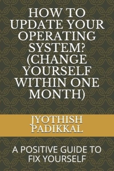 How to Update Your Operating System? (Change Yourself Within One Month) - Jyothish Padikkal - Bøger - Independently Published - 9781672331838 - 6. december 2019