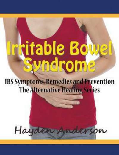 Cover for Hayden Anderson · Irritable Bowel Syndrome: Ibs Symptoms, Remedies and Prevention (Large Print): the Alternative Healing Series (Taschenbuch) (2015)