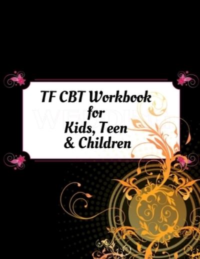 TF CBT Workbook for Kids, Teen and Children - Yuniey Publication - Kirjat - Independently Published - 9781709233838 - maanantai 18. marraskuuta 2019