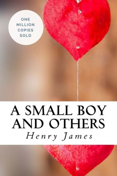 A Small Boy and Others - Henry James - Kirjat - Createspace Independent Publishing Platf - 9781717041838 - torstai 19. huhtikuuta 2018