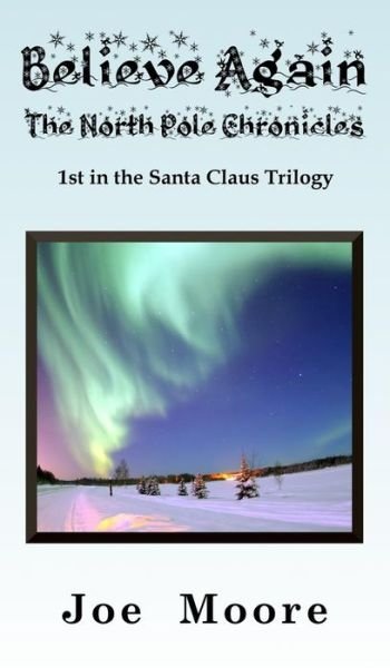 Cover for Joe Moore · Believe Again, the North Pole Chronicles (Gebundenes Buch) (2013)
