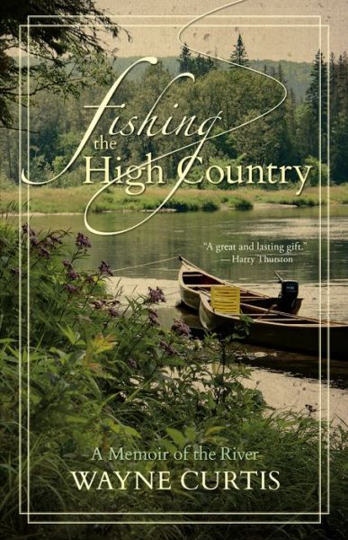 Fishing the High Country: A Memoir of the River - Wayne Curtis - Bücher - Goose Lane Editions - 9781773100838 - 16. Oktober 2018