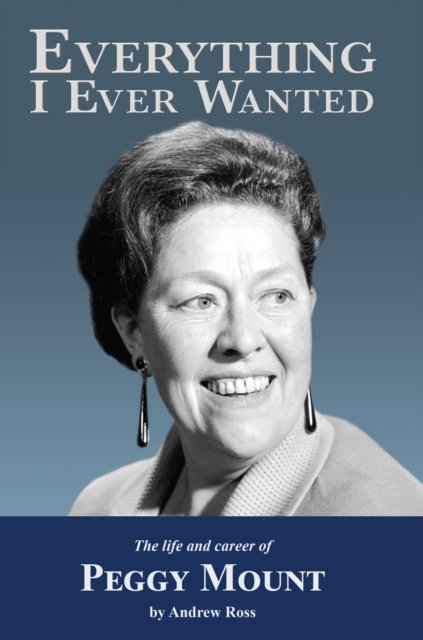 Cover for Andrew Ross · Everything I Ever Wanted: The Biograph of Peggy Mount (Paperback Bog) (2024)