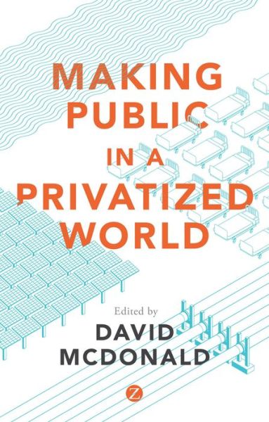 Cover for McDonald David A. · Making Public in a Privatized World: The Struggle for Essential Services (Hardcover Book) (2016)